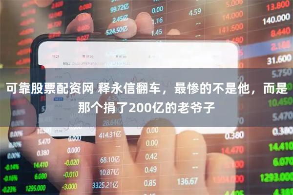 可靠股票配资网 释永信翻车，最惨的不是他，而是那个捐了200亿的老爷子